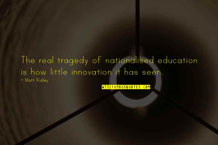 Yanardaglar Quotes By Matt Ridley: The real tragedy of nationalised education is how