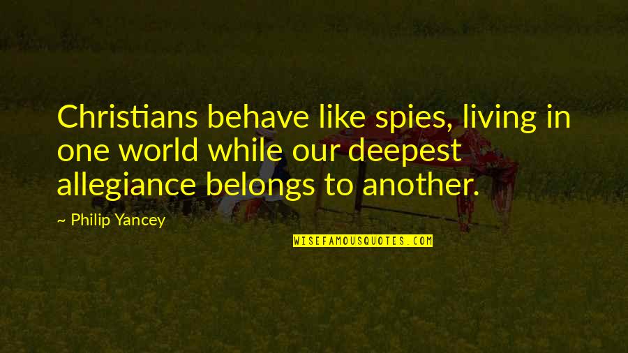 Yancey Quotes By Philip Yancey: Christians behave like spies, living in one world Yancey Quotes By Philip Yancey: Christians behave like spies, living in one world