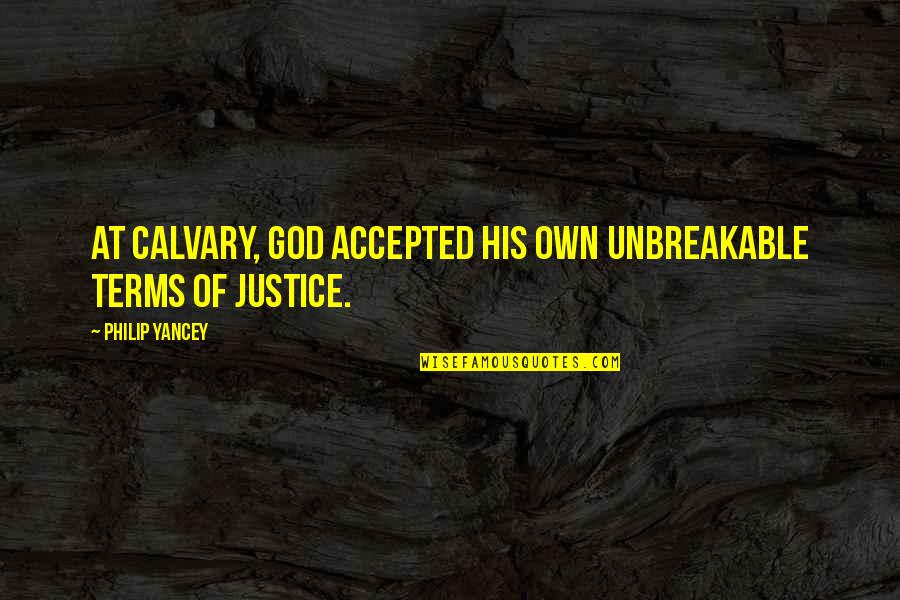 Yancey Quotes By Philip Yancey: At Calvary, God accepted his own unbreakable terms Yancey Quotes By Philip Yancey: At Calvary, God accepted his own unbreakable terms