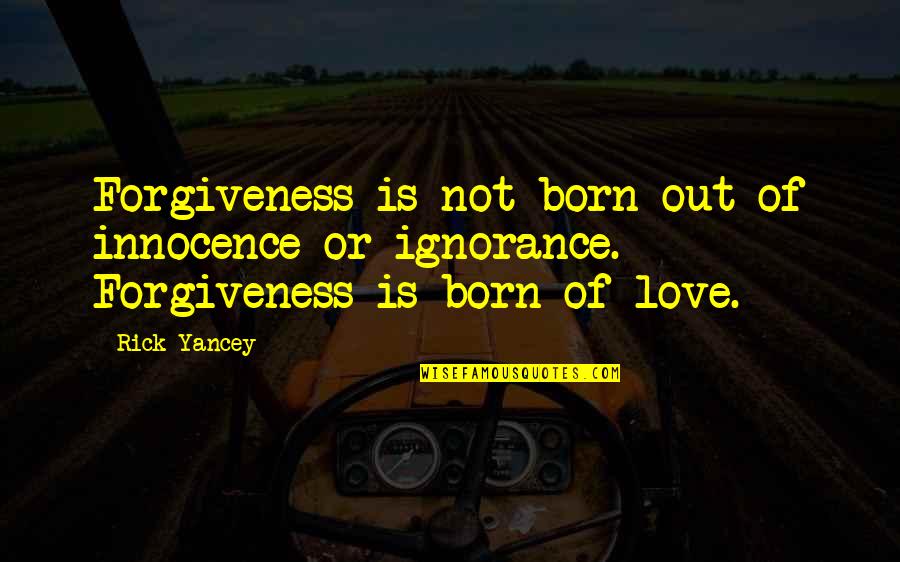 Yancey Quotes By Rick Yancey: Forgiveness is not born out of innocence or