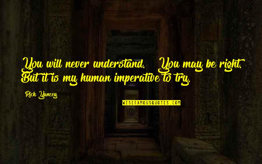 Yancey Quotes By Rick Yancey: You will never understand." "You may be right.