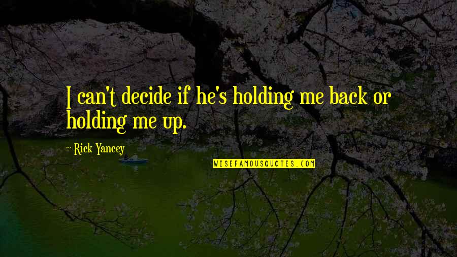 Yancey's Quotes By Rick Yancey: I can't decide if he's holding me back Yancey's Quotes By Rick Yancey: I can't decide if he's holding me back