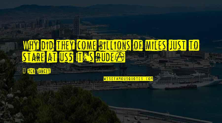Yancey's Quotes By Rick Yancey: Why did they come billions of miles just