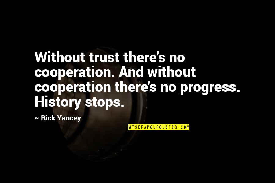 Yancey's Quotes By Rick Yancey: Without trust there's no cooperation. And without cooperation Yancey's Quotes By Rick Yancey: Without trust there's no cooperation. And without cooperation
