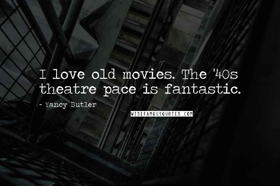 Yancy Butler quotes: I love old movies. The '40s theatre pace is fantastic.
