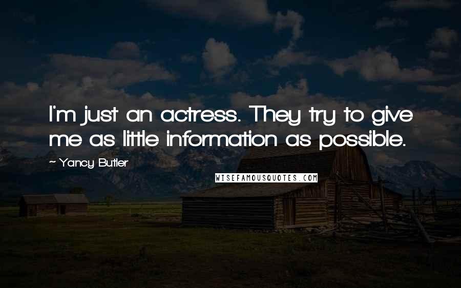 Yancy Butler quotes: I'm just an actress. They try to give me as little information as possible.