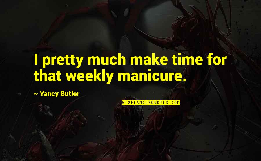 Yancy Quotes By Yancy Butler: I pretty much make time for that weekly