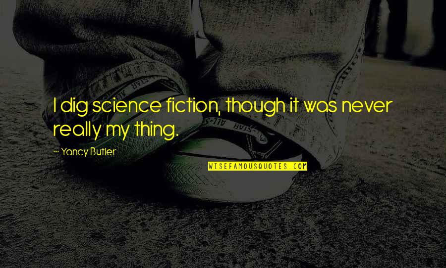 Yancy Quotes By Yancy Butler: I dig science fiction, though it was never