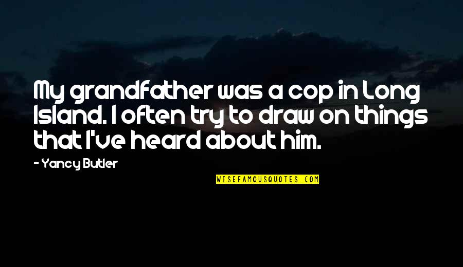 Yancy Quotes By Yancy Butler: My grandfather was a cop in Long Island.