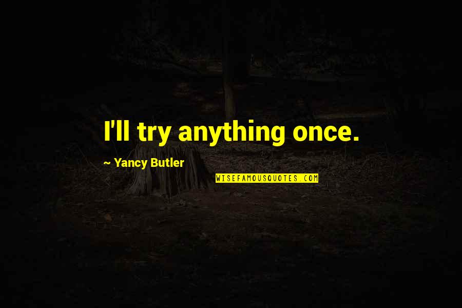 Yancy Quotes By Yancy Butler: I'll try anything once.