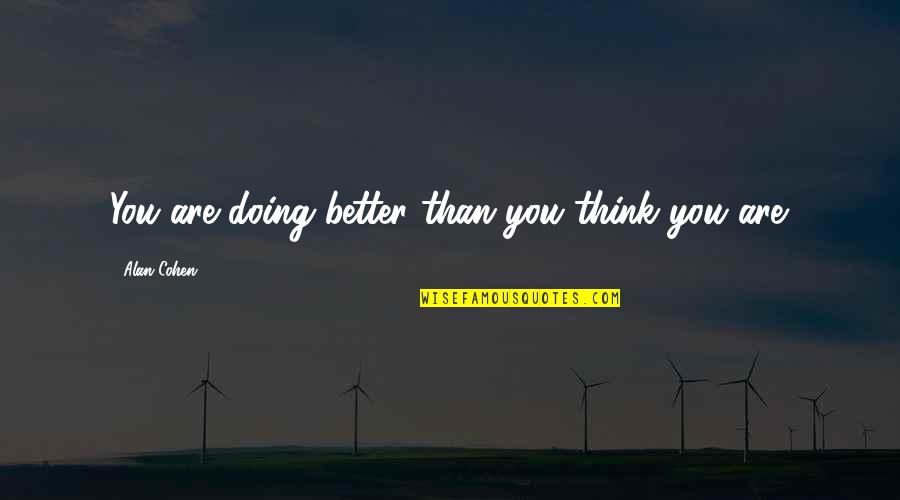 Yandan Halimem Quotes By Alan Cohen: You are doing better than you think you