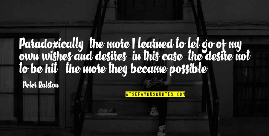 Yandan Halimem Quotes By Peter Ralston: Paradoxically, the more I learned to let go Yandan Halimem Quotes By Peter Ralston: Paradoxically, the more I learned to let go