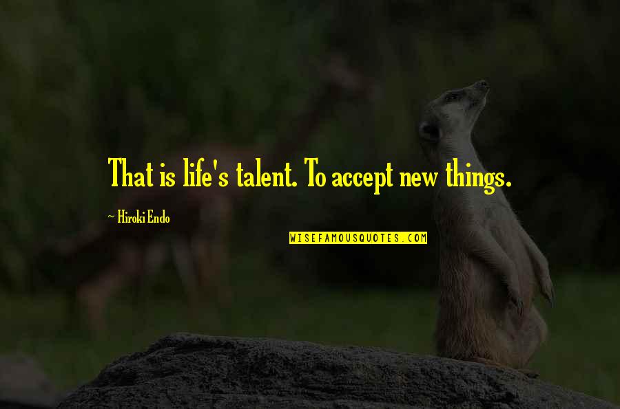Yaneisi Silva Quotes By Hiroki Endo: That is life's talent. To accept new things. Yaneisi Silva Quotes By Hiroki Endo: That is life's talent. To accept new things.