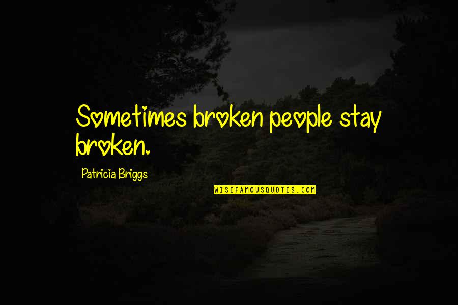 Yaneisi Silva Quotes By Patricia Briggs: Sometimes broken people stay broken. Yaneisi Silva Quotes By Patricia Briggs: Sometimes broken people stay broken.
