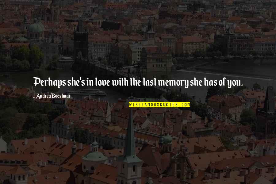 Yanek Quotes By Andrea Boeshaar: Perhaps she's in love with the last memory