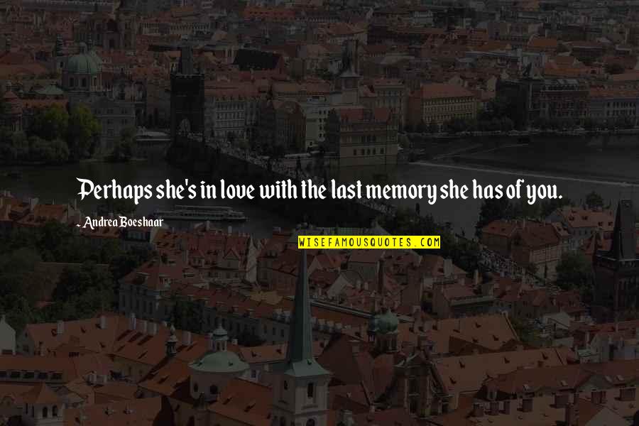 Yanek Quotes By Andrea Boeshaar: Perhaps she's in love with the last memory Yanek Quotes By Andrea Boeshaar: Perhaps she's in love with the last memory