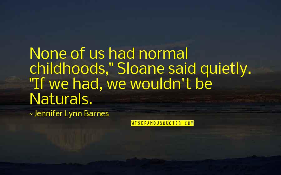 Yaneli Farias Quotes By Jennifer Lynn Barnes: None of us had normal childhoods," Sloane said Yaneli Farias Quotes By Jennifer Lynn Barnes: None of us had normal childhoods," Sloane said