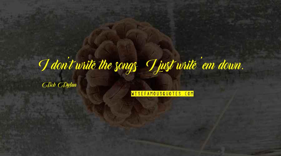 Yaneli Morales Quotes By Bob Dylan: I don't write the songs; I just write