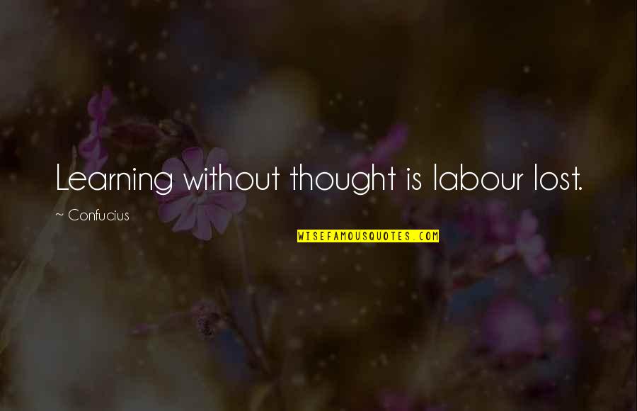 Yaneli Morales Quotes By Confucius: Learning without thought is labour lost.
