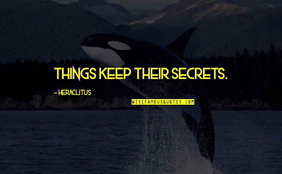 Yanelis Leyva Quotes By Heraclitus: Things keep their secrets. Yanelis Leyva Quotes By Heraclitus: Things keep their secrets.