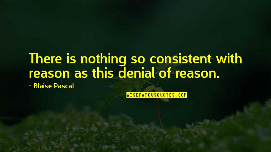 Yanev Poland Quotes By Blaise Pascal: There is nothing so consistent with reason as