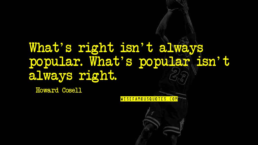 Yang Lan Quotes By Howard Cosell: What's right isn't always popular. What's popular isn't