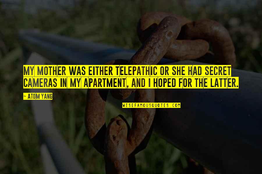 Yang Quotes By Atom Yang: My mother was either telepathic or she had Yang Quotes By Atom Yang: My mother was either telepathic or she had
