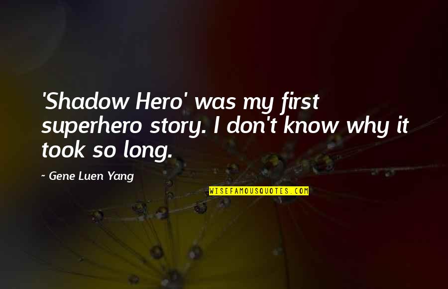 Yang Quotes By Gene Luen Yang: 'Shadow Hero' was my first superhero story. I