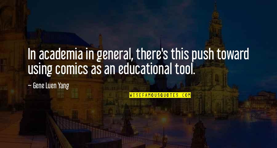 Yang Quotes By Gene Luen Yang: In academia in general, there's this push toward Yang Quotes By Gene Luen Yang: In academia in general, there's this push toward