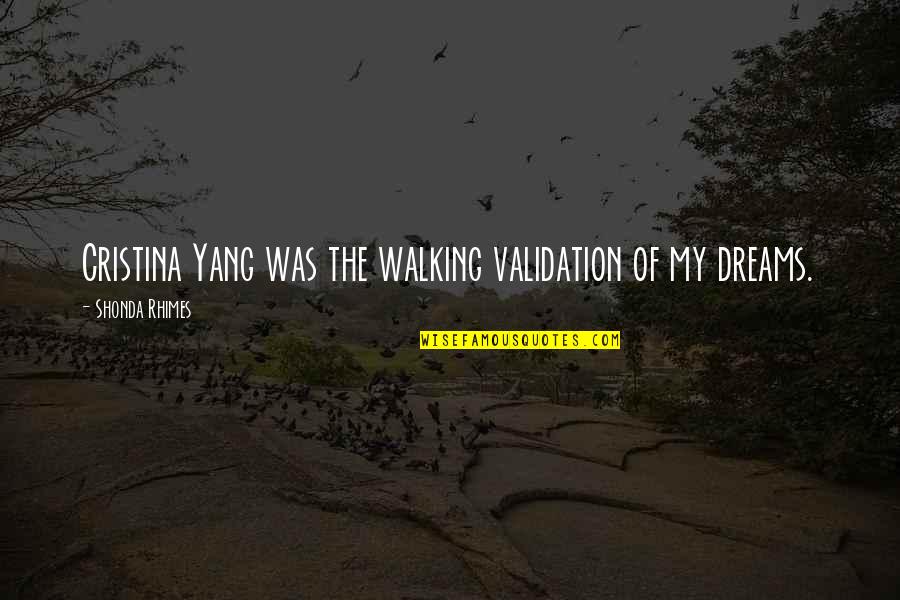 Yang.terdalam Quotes By Shonda Rhimes: Cristina Yang was the walking validation of my