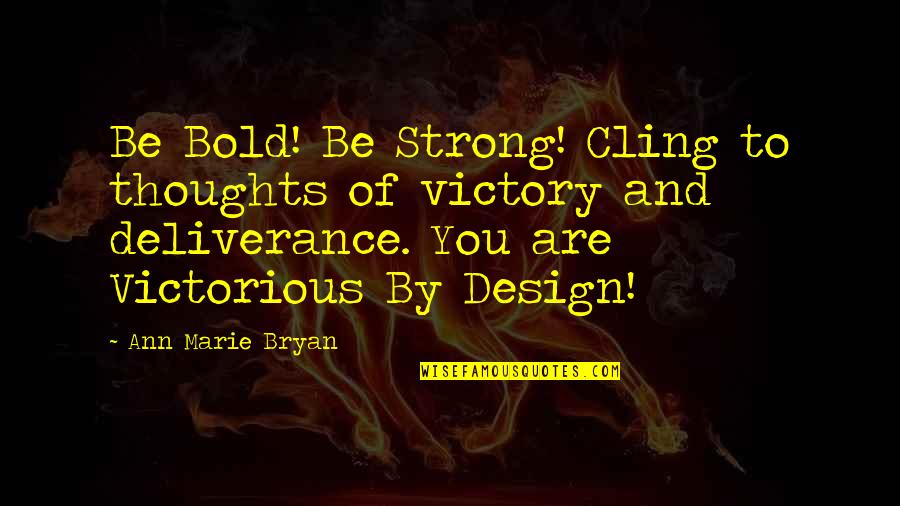 Yang Xiao Long Quotes By Ann Marie Bryan: Be Bold! Be Strong! Cling to thoughts of