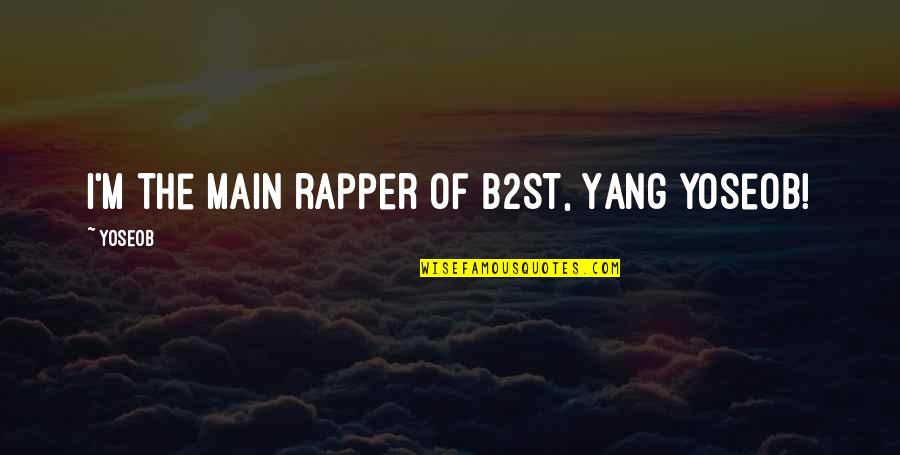 Yang Yoseob Quotes By Yoseob: I'm the main rapper of B2ST, Yang Yoseob!