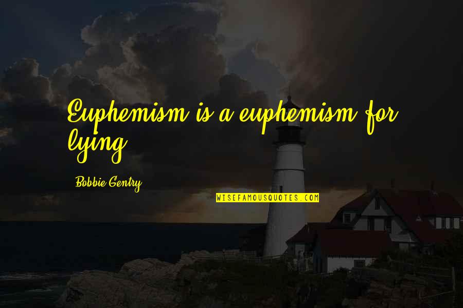 Yangchen China Quotes By Bobbie Gentry: Euphemism is a euphemism for lying. Yangchen China Quotes By Bobbie Gentry: Euphemism is a euphemism for lying.