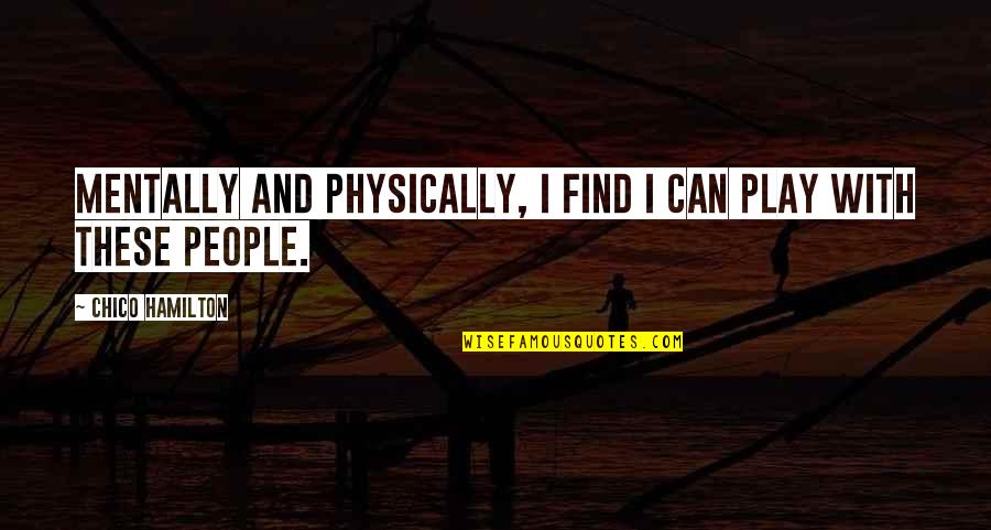 Yangi Xit Quotes By Chico Hamilton: Mentally and physically, I find I can play Yangi Xit Quotes By Chico Hamilton: Mentally and physically, I find I can play