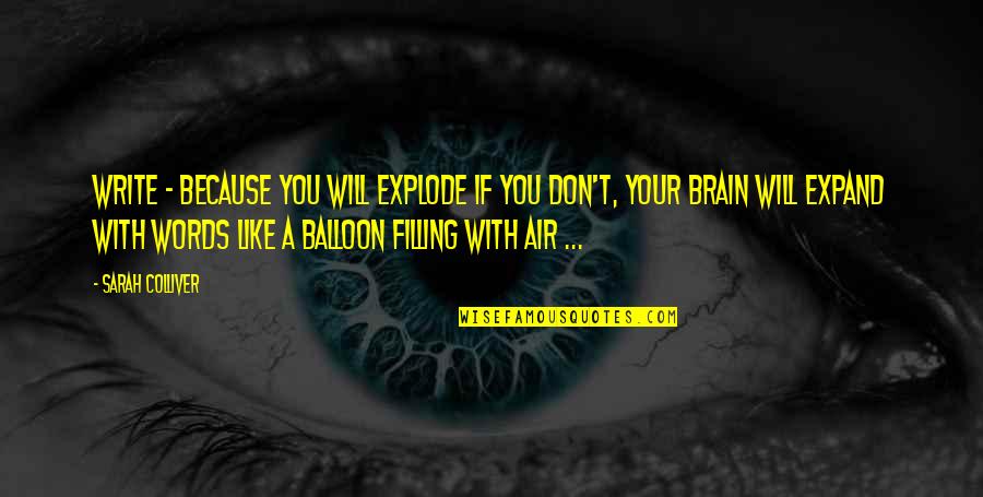 Yangjin Quotes By Sarah Colliver: Write - because you will explode if you Yangjin Quotes By Sarah Colliver: Write - because you will explode if you