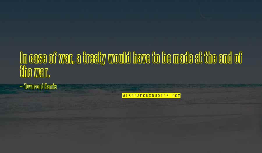 Yangjin Quotes By Townsend Harris: In case of war, a treaty would have Yangjin Quotes By Townsend Harris: In case of war, a treaty would have