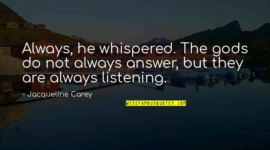 Yangnan Quotes By Jacqueline Carey: Always, he whispered. The gods do not always Yangnan Quotes By Jacqueline Carey: Always, he whispered. The gods do not always