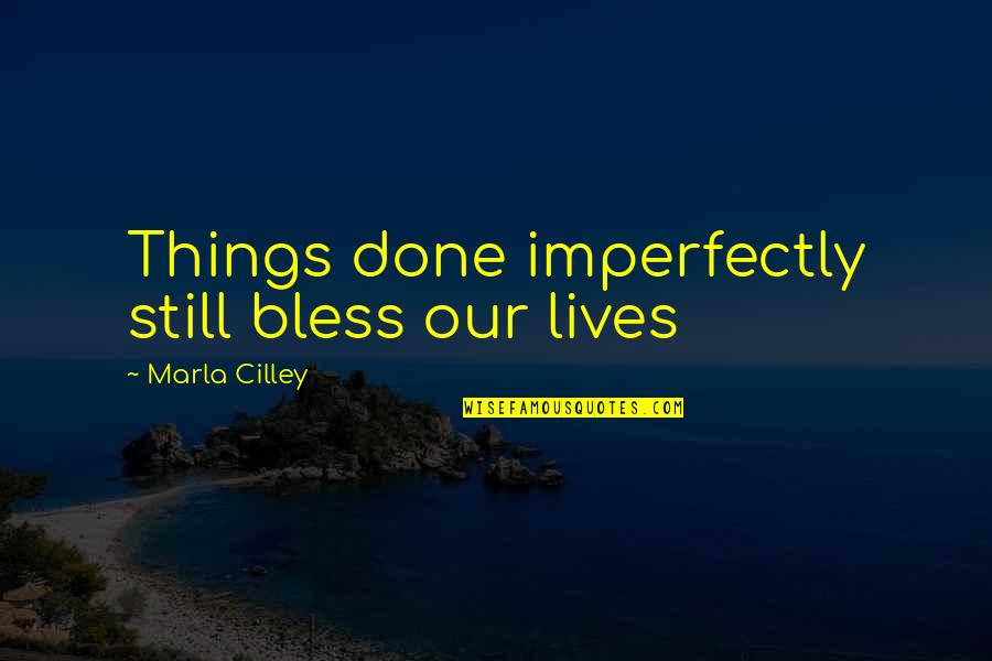 Yangnouvong Quotes By Marla Cilley: Things done imperfectly still bless our lives Yangnouvong Quotes By Marla Cilley: Things done imperfectly still bless our lives