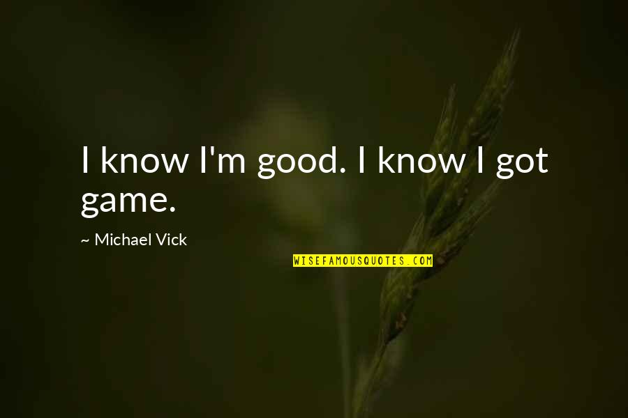 Yangnyum Quotes By Michael Vick: I know I'm good. I know I got Yangnyum Quotes By Michael Vick: I know I'm good. I know I got