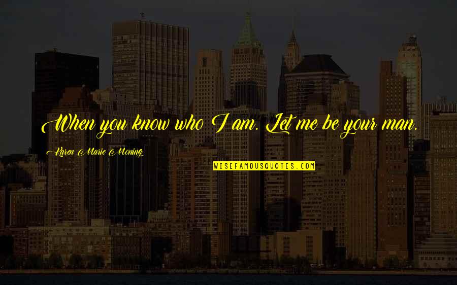 Yangphel Real Estate Quotes By Karen Marie Moning: When you know who I am. Let me