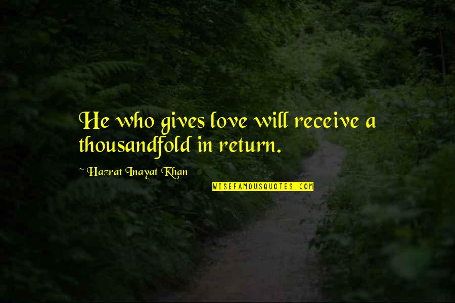 Yangs Chinese Quotes By Hazrat Inayat Khan: He who gives love will receive a thousandfold Yangs Chinese Quotes By Hazrat Inayat Khan: He who gives love will receive a thousandfold