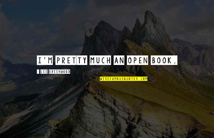 Yangsi Khyentse Quotes By Lee Greenwood: I'm pretty much an open book. Yangsi Khyentse Quotes By Lee Greenwood: I'm pretty much an open book.