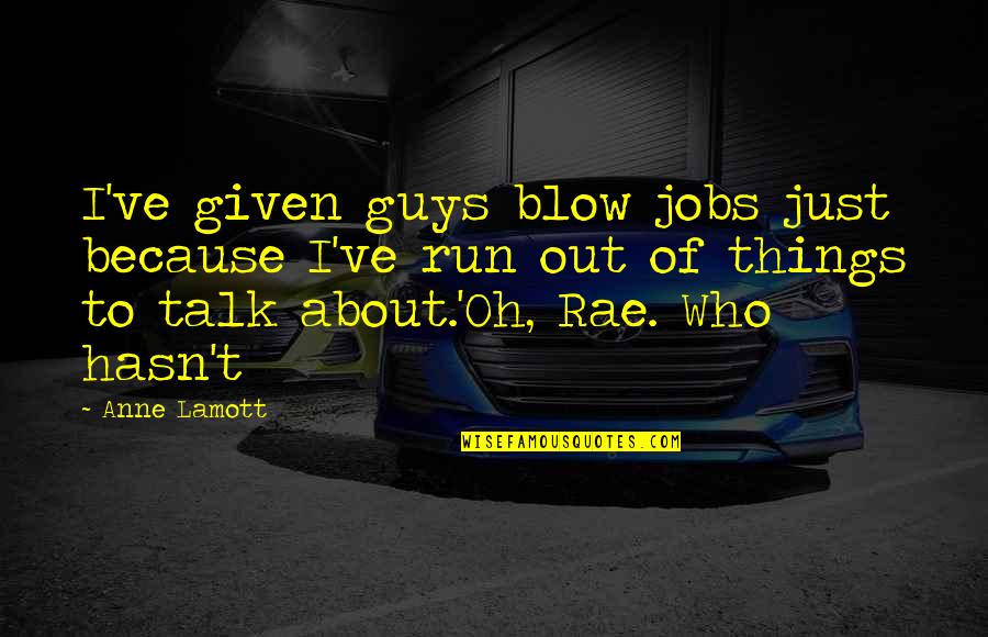 Yangthang Rinpoche Quotes By Anne Lamott: I've given guys blow jobs just because I've Yangthang Rinpoche Quotes By Anne Lamott: I've given guys blow jobs just because I've