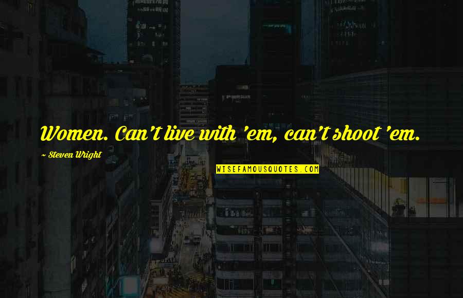 Yangtze Chinese Quotes By Steven Wright: Women. Can't live with 'em, can't shoot 'em. Yangtze Chinese Quotes By Steven Wright: Women. Can't live with 'em, can't shoot 'em.