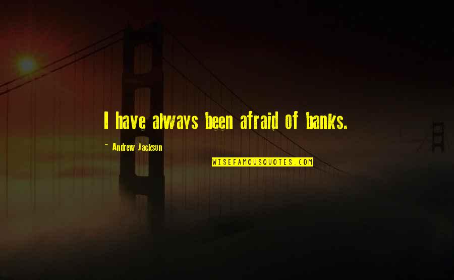 Yanguas Professional Quotes By Andrew Jackson: I have always been afraid of banks. Yanguas Professional Quotes By Andrew Jackson: I have always been afraid of banks.