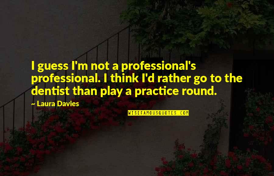 Yanguas Professional Quotes By Laura Davies: I guess I'm not a professional's professional. I Yanguas Professional Quotes By Laura Davies: I guess I'm not a professional's professional. I