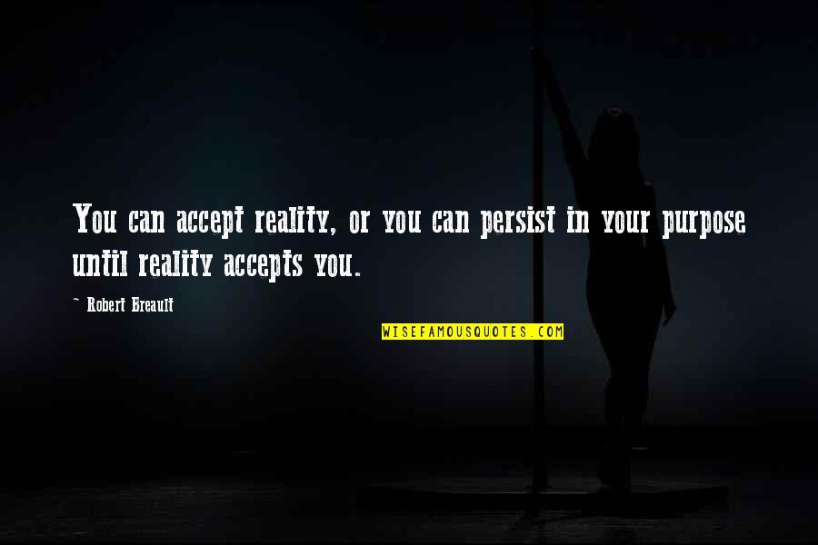 Yanguas Professional Quotes By Robert Breault: You can accept reality, or you can persist Yanguas Professional Quotes By Robert Breault: You can accept reality, or you can persist