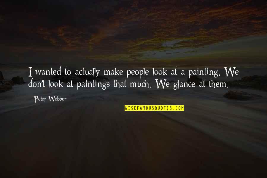 Yangudi Quotes By Peter Webber: I wanted to actually make people look at
