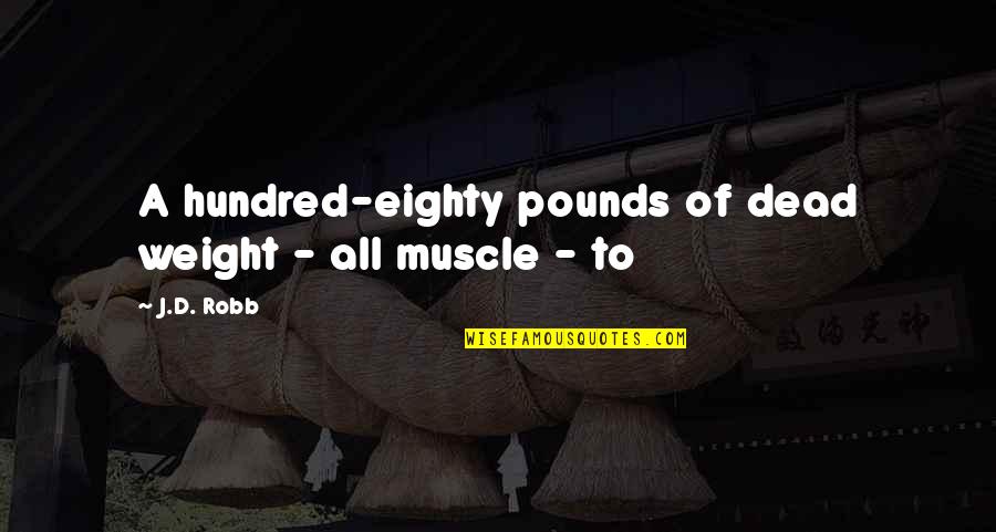 Yangxing Quotes By J.D. Robb: A hundred-eighty pounds of dead weight - all