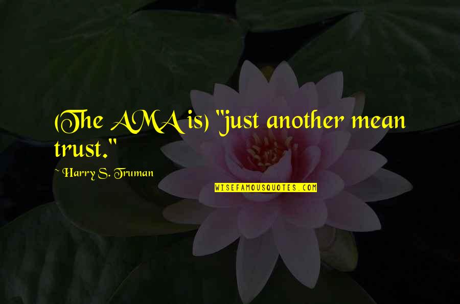 Yangyang Chinese Quotes By Harry S. Truman: (The AMA is) "just another mean trust."